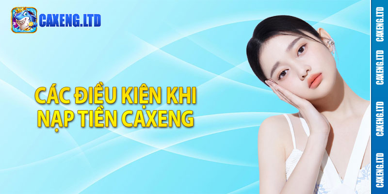 Các điều kiện khi nạp tiền Caxeng