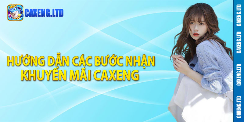 Hướng dẫn các bước nhận khuyến mãi Caxeng