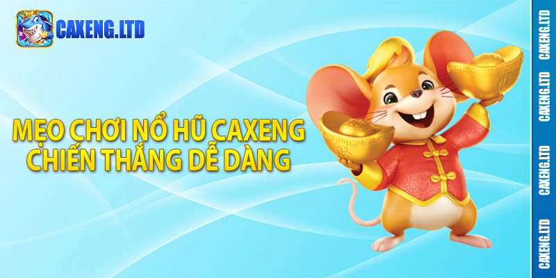 Mẹo chơi nổ hũ Caxeng chiến thắng dễ dàng